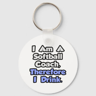 I Am A Softball Coach, Therefore I Drink Keychain