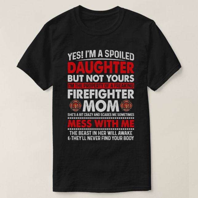 I Am A Spoiled Daughter Of Firefighter Mom Firefig T-Shirt (Design Front)