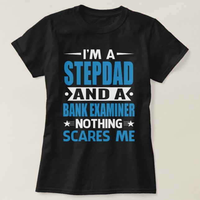 I Am A STEPDAD And A Bank Examiner Nothing Scares  T-Shirt (Design Front)