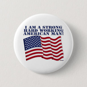 I AM A STRONG HARD WORKING AMERICAN MAN! 2 INCH ROUND BUTTON