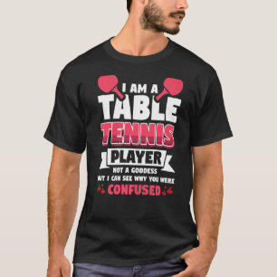 I Am A Table Tennis Player  Not A Goddess T-Shirt