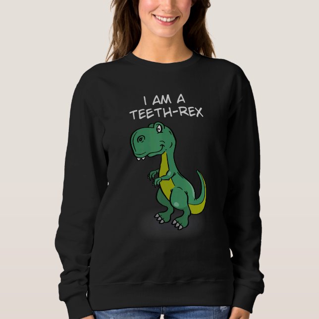 I Am A Teeth Rex Rex Trex  First Teeth Fun Pun Din Sweatshirt (Front)