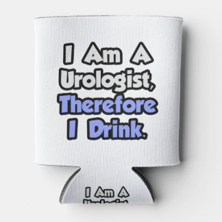 I Am A Urologist, Therefore I Drink Can Cooler