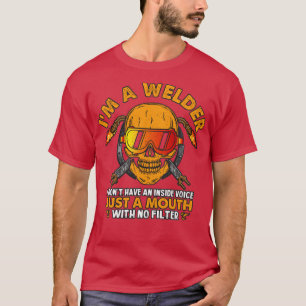 I am a welder with a mouth with no filter  T-Shirt