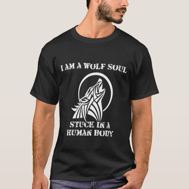 I am a Wolf Soul Stuck in a Human body T-Shirt (Front)