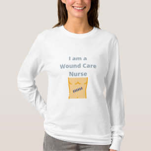 I am a Wound Care Nurse - Wound Care Nurse T-Shirt