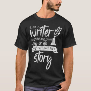 I Am A Writer Anything You Say  Book Author & Nove T-Shirt
