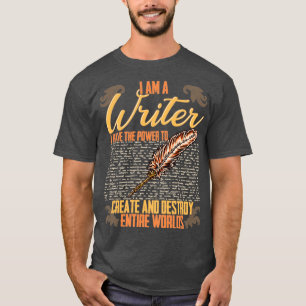 I AM A Writer I Have The Power To Create And Destr T-Shirt