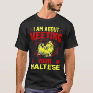 I Am About Meeting Your Maltese T-Shirt