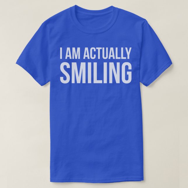 I AM ACTUALLY SMILING funny saying T-Shirt (Design Front)
