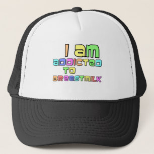 I Am Addicted To Breast Milk Trucker Hat