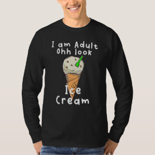 I Am Adult Ohh Look Ice Cream T-Shirt