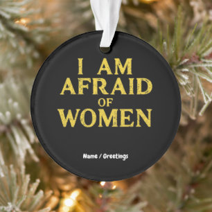 I Am Afraid Of Women Funny Meme Hilarious Ornament