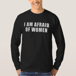 I am Afraid Of Women Funny T-Shirt