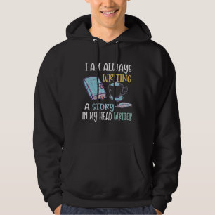 I Am Always Writing A Story In My Head Writer Hoodie