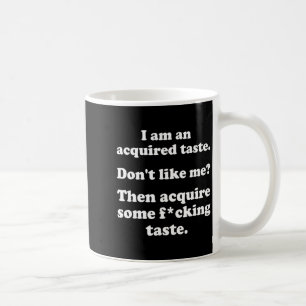 I Am An Acquired Taste Dont Like Me Apparel  Coffee Mug