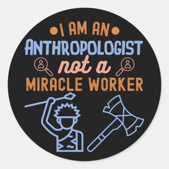 I Am an Anthropologist, Not a Miracle Worker Classic Round Sticker (Front)