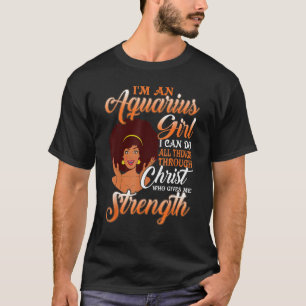 I Am An Aquarius Girl I Can Do All Things Birthday T-Shirt