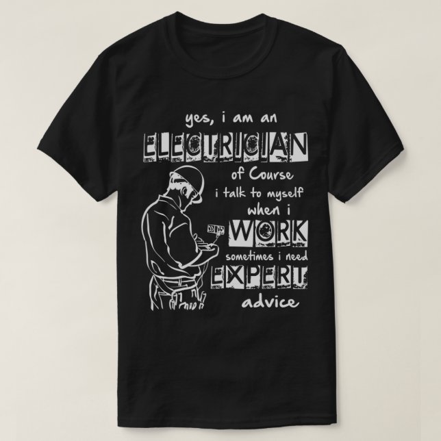 I Am An Electrician  I Need Expert Advice  T-Shirt (Design Front)