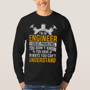 I Am An Engineer I Solve Problems You T-Shirt