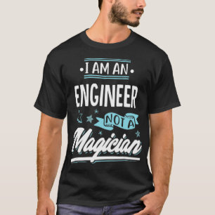 I am an Engineer not a Magician Gift T-Shirt