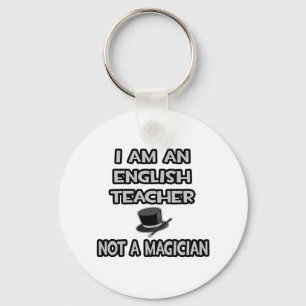 I Am An English Teacher ... Not A Magician Keychain