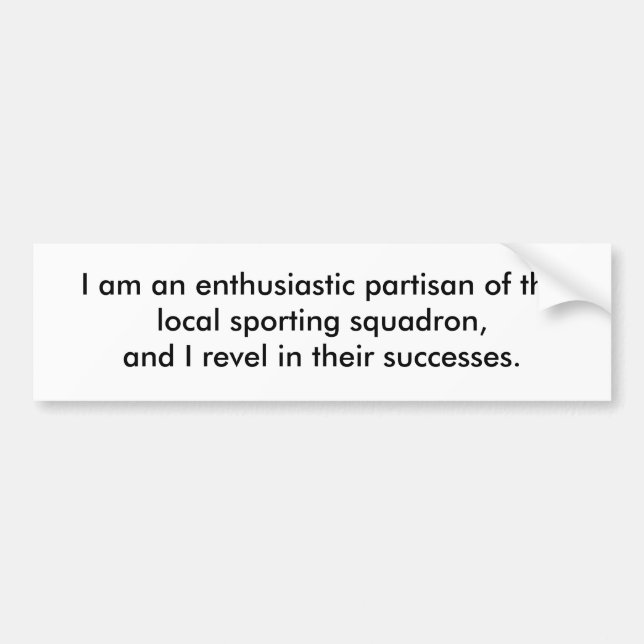 I am an enthusiastic partisan of the local spor... bumper sticker (Front)