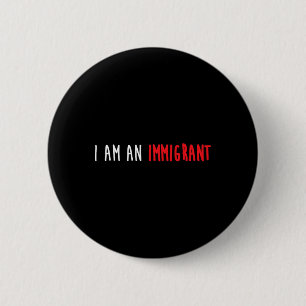I Am An Immigrant Political Resist Movement Gear  2 Inch Round Button
