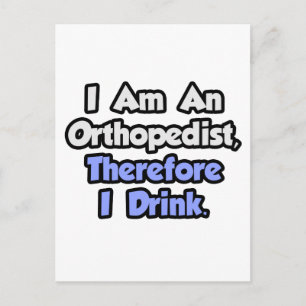 I Am An Orthopedist, Therefore I Drink Postcard
