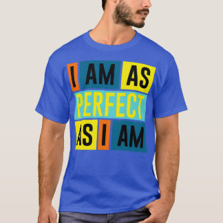 I am as perfect as i am t and clothing T-Shirt