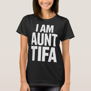 I Am Aunt Tifa Bold Statement Family Humor  T-Shirt