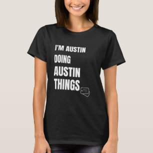 I Am Austin Doing Austin Things Funny Personalize T-Shirt