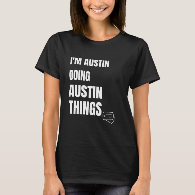 I Am Austin Doing Austin Things  Funny Personalize T-Shirt (Front)