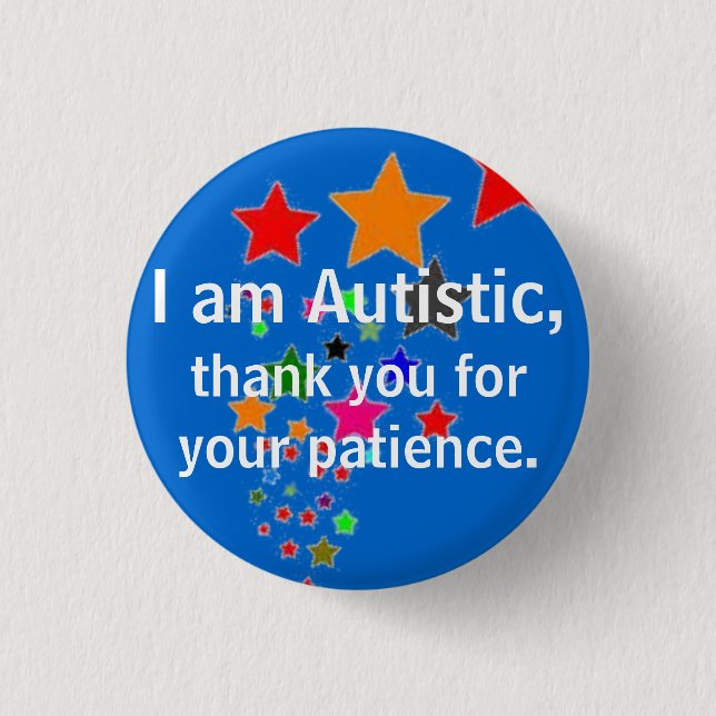 I am Autistic, thank you for your patience. 1 Inch Round Button (Front)