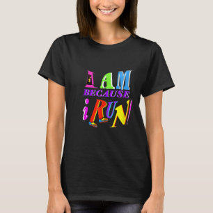 I AM because I RUN! T-Shirt