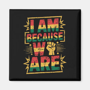 I Am Because We Are Black History Month  Magnet