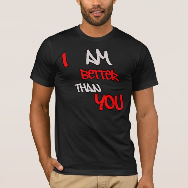 I Am Better Than You T-Shirt (Front)