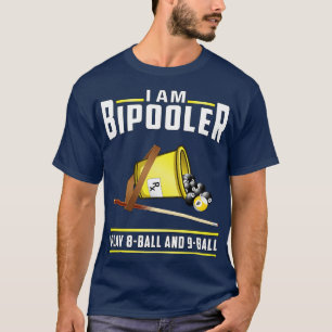 I Am Bipooler I Play 8 Ball And 9 Ball  T-Shirt