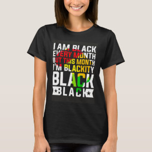 I Am Black Every Month But This Month I m Blackity T-Shirt