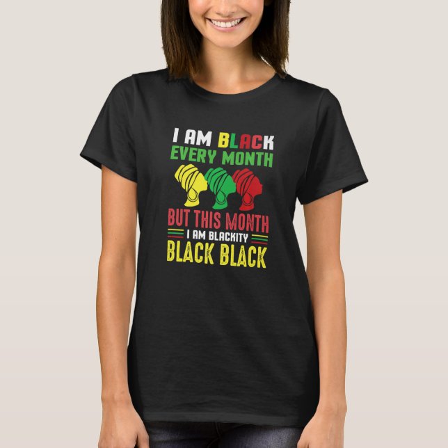 I Am Black Every Month But This Month I'm Blackity T-Shirt (Front)