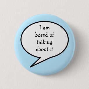 I am  bored talking about it, blue, 2 inch round button