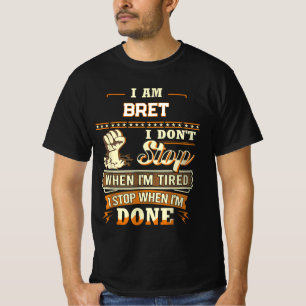 I AM BRET I DON'T Stop WHEN I'M TIRED I STOP WHEN T-Shirt