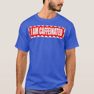 I Am Caffeinated T-Shirt