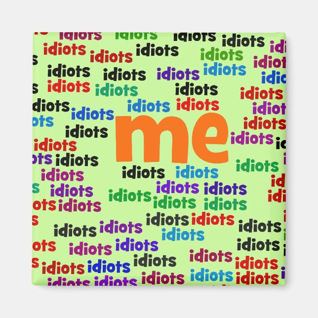 I am Completely Surrounded by a Group of Idiots Magnet (Front)