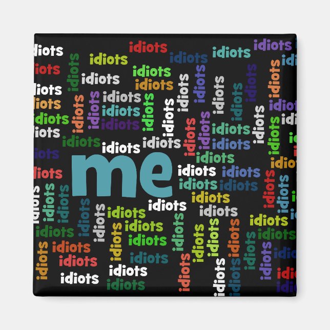 I am Completely Surrounded by a Group of Idiots Magnet (Front)