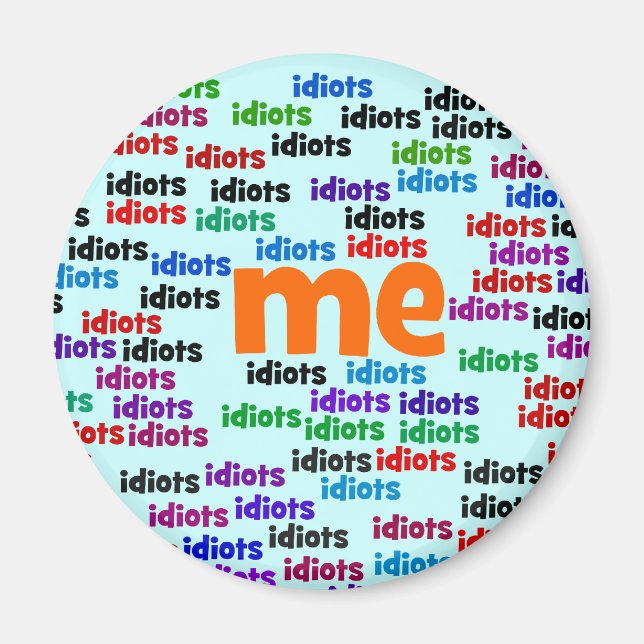 I am Completely Surrounded by a Group of Idiots Magnet (Front)