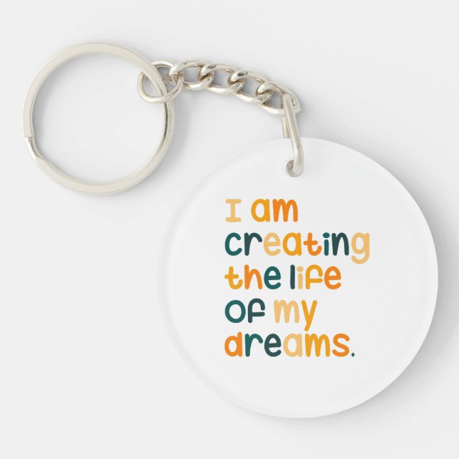 I am creating the life of my dreams  keychain (Front)