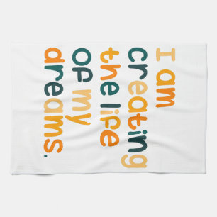 I am creating the life of my dreams  kitchen towel