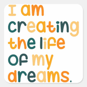 I am creating the life of my dreams  square sticker