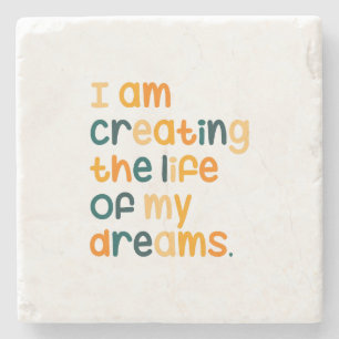 I am creating the life of my dreams  stone coaster